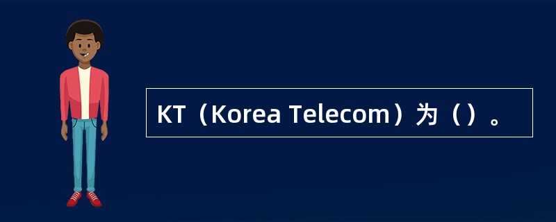 KT（Korea Telecom）为（）。