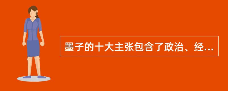 墨子的十大主张包含了政治、经济、生活、宗教和道德等方面，可大致分为（）几类。