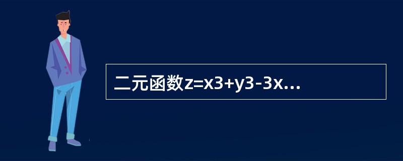 二元函数z=x3+y3-3x2+3y2-9x的极大值点是() 二元函数z=x3+y3-3x2+3y2-9x的极大值点是()
