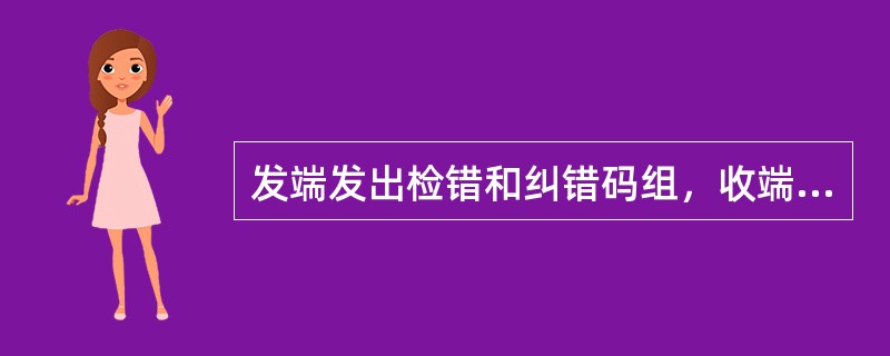 发端发出检错和纠错码组，收端对错误能纠正的就自动纠正，纠正不了时将判决信号送回发