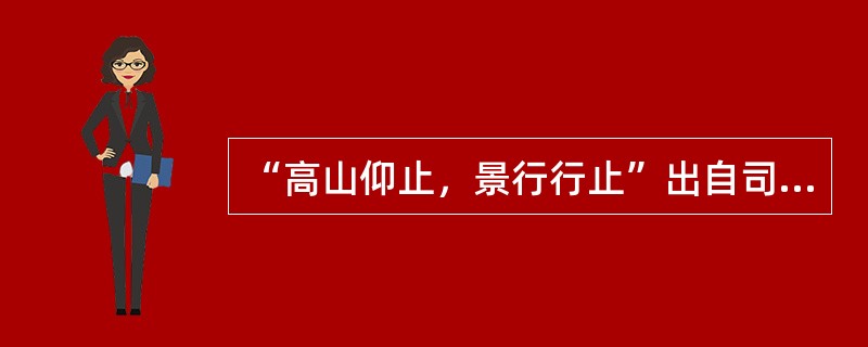 “高山仰止，景行行止”出自司马迁的（）。