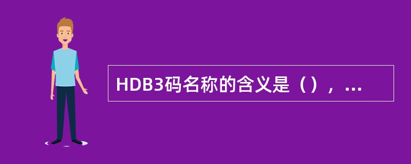 HDB3码名称的含义是（），它克服AMI码的（）的缺点，使限制的连0个数不多于（