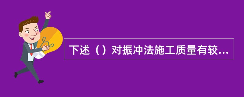 下述（）对振冲法施工质量有较大影响。（）