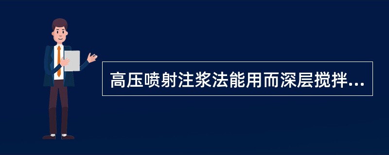 高压喷射注浆法能用而深层搅拌注浆法不能用的工程项目是（）。