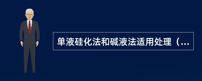 单液硅化法和碱液法适用处理（）地基。（）