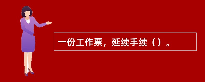 一份工作票，延续手续（）。