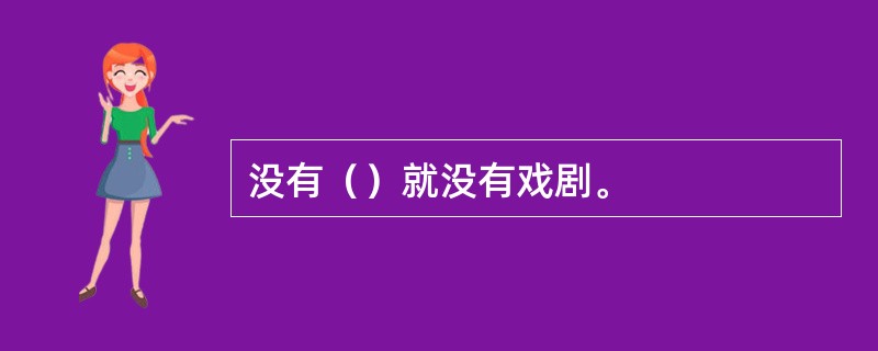 没有（）就没有戏剧。