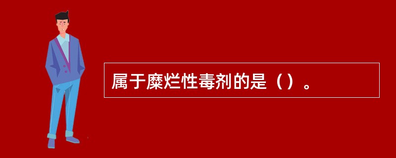 属于糜烂性毒剂的是（）。