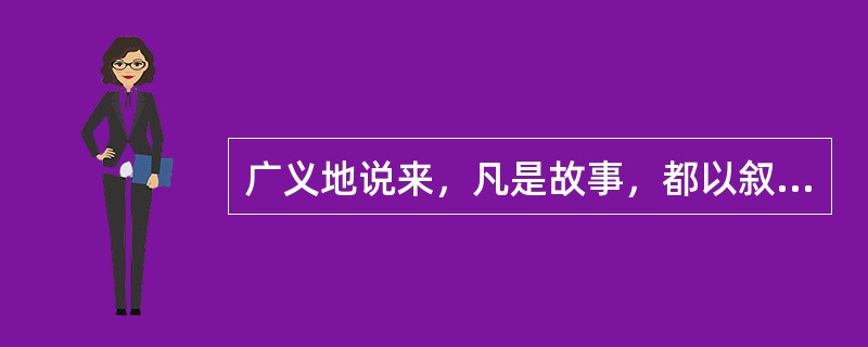 广义地说来，凡是故事，都以叙述（）为主。