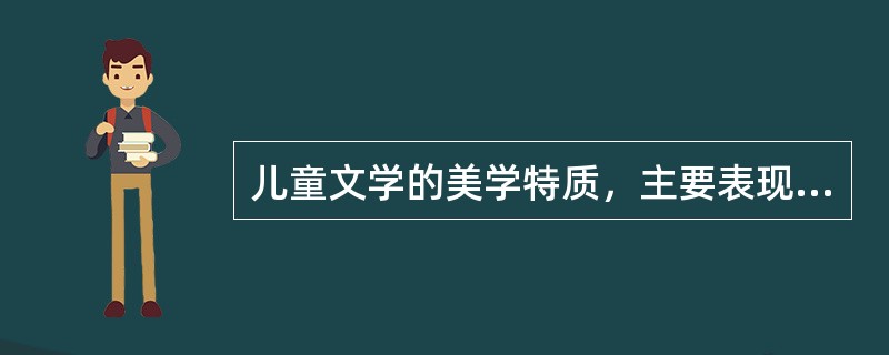 儿童文学的美学特质，主要表现在（）、稚拙、欢愉、（）、朴素这几个方面。