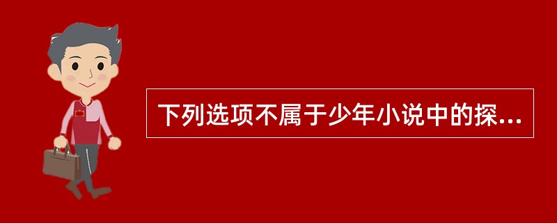 下列选项不属于少年小说中的探索性作品的是（）。