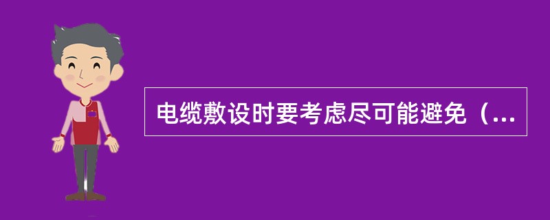 电缆敷设时要考虑尽可能避免（）的情况。