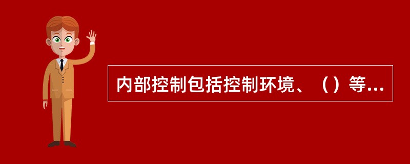 内部控制包括控制环境、（）等五个要素。