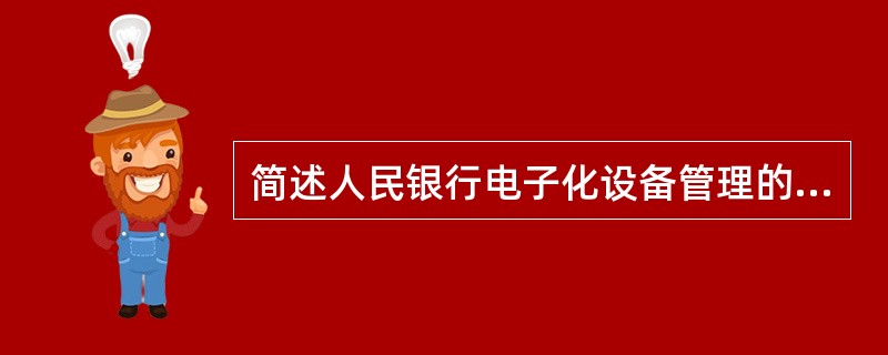 简述人民银行电子化设备管理的原则及其基本内容。