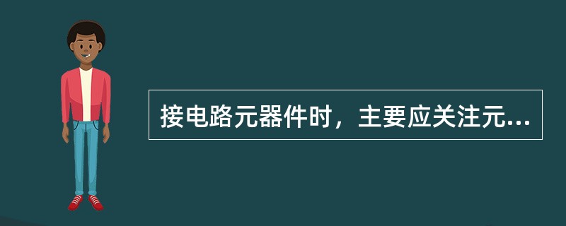 接电路元器件时，主要应关注元器件的耐压和能承受的功率。