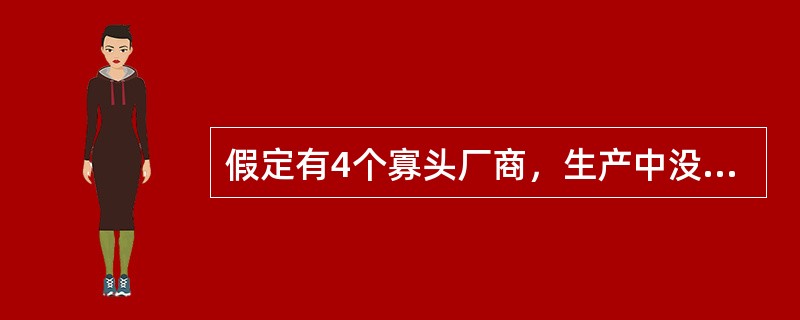 假定有4个寡头厂商，生产中没有可变成本，面对的市场需求曲线是P=120-Q，如果