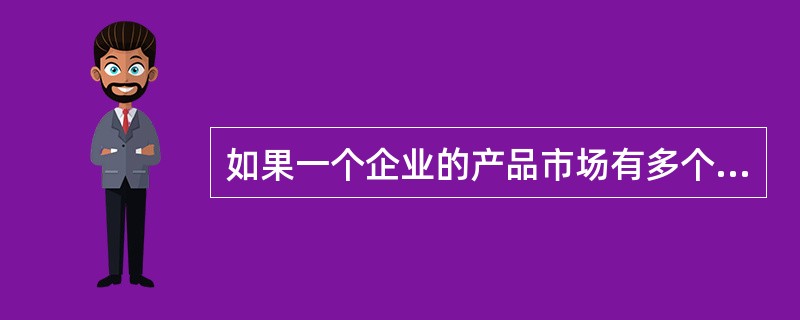 如果一个企业的产品市场有多个，而且是可以分割的，则实行统一的价格，比实行差别价格