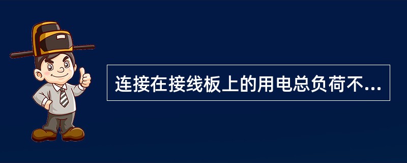 连接在接线板上的用电总负荷不能超过接线板的最大容量。