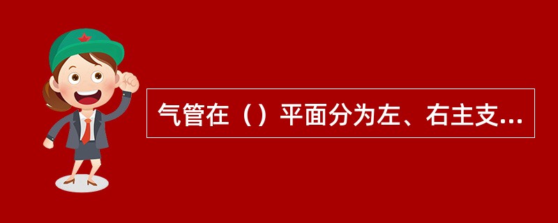 气管在（）平面分为左、右主支气管，其分叉处称（）。