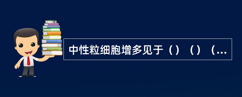 中性粒细胞增多见于（）（）（）（）。