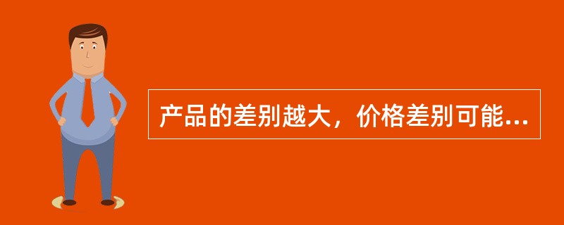 产品的差别越大，价格差别可能也越大。