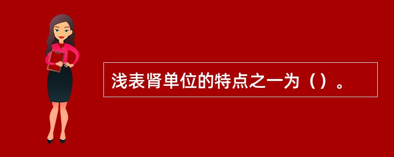 浅表肾单位的特点之一为（）。