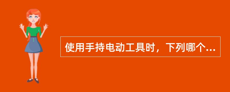 使用手持电动工具时，下列哪个措施不正确？（）