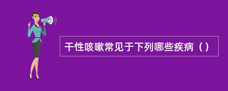 干性咳嗽常见于下列哪些疾病（）