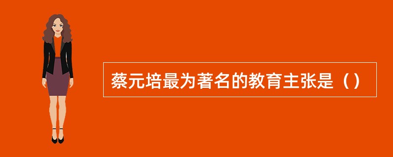 蔡元培最为著名的教育主张是（）