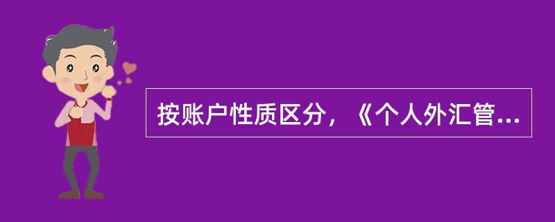 按账户性质区分，《个人外汇管理办法》中明确的个人外汇账户不包含以下（）。