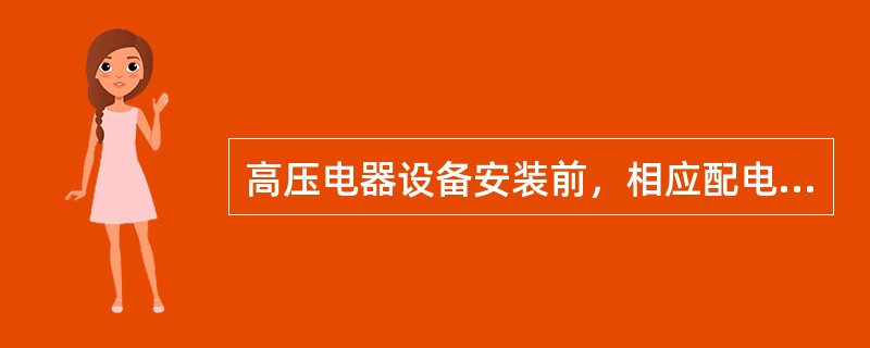 高压电器设备安装前，相应配电装置区的（）应完成施工。