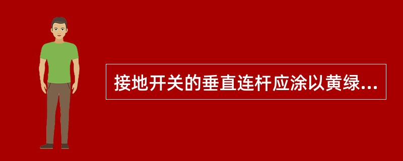 接地开关的垂直连杆应涂以黄绿相间油漆标识。