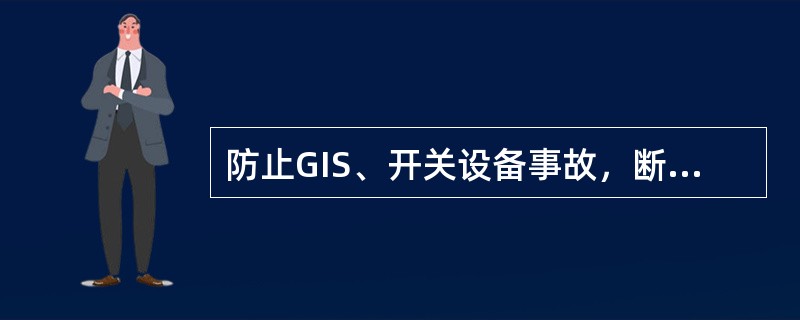 防止GIS、开关设备事故，断路器产品出厂试验、交接试验及例行试验中应进行断路器合