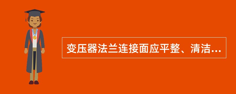 变压器法兰连接面应平整、清洁，密封垫圈应使用产品技术文件要求的清洁剂（）。