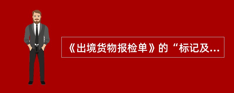 《出境货物报检单》的“标记及号码”一栏应按货物运输包装的标记填写，没有标记的可以