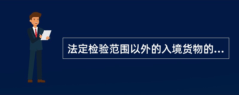 法定检验范围以外的入境货物的收货人发现商品质量不合格的，可向检验检疫机构申请检验