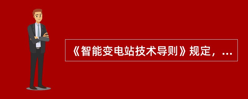 《智能变电站技术导则》规定，智能变电站应建立支持网络、IRIG-B等同步对时方式