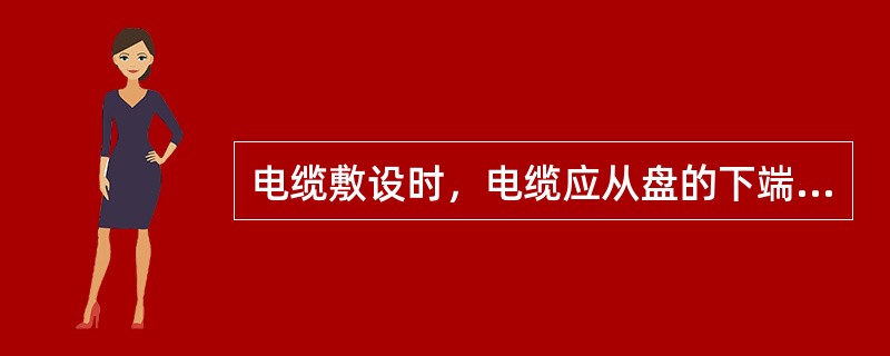 电缆敷设时，电缆应从盘的下端引出，不应使电缆在支架及地面摩擦拖拉。电缆上不得有铠