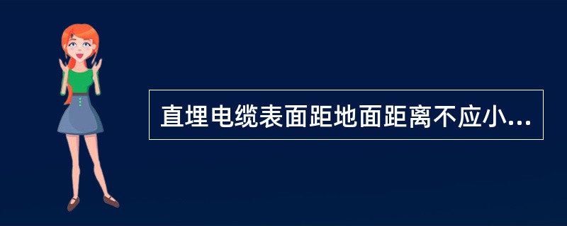 直埋电缆表面距地面距离不应小于（），穿越农田或在车行道下敷设时，其埋置深度不应小