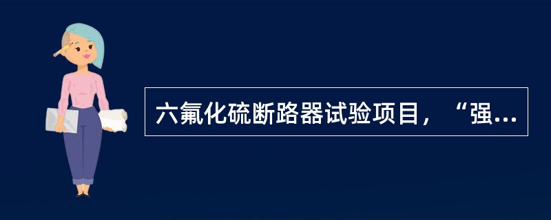 六氟化硫断路器试验项目，“强制性条文”中应包括哪些内容？（）