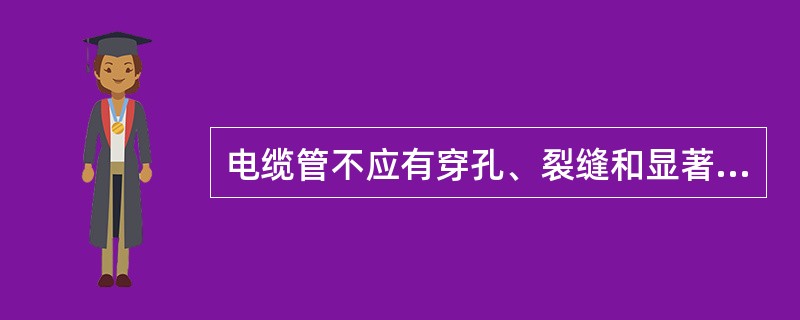 电缆管不应有穿孔、裂缝和显著的（），内壁应光滑；金属电缆管不应有严重锈蚀，塑料电