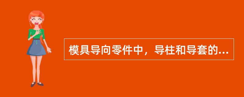 模具导向零件中，导柱和导套的配合一般是过盈配合。（）