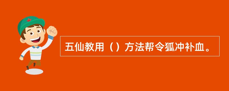 五仙教用（）方法帮令狐冲补血。