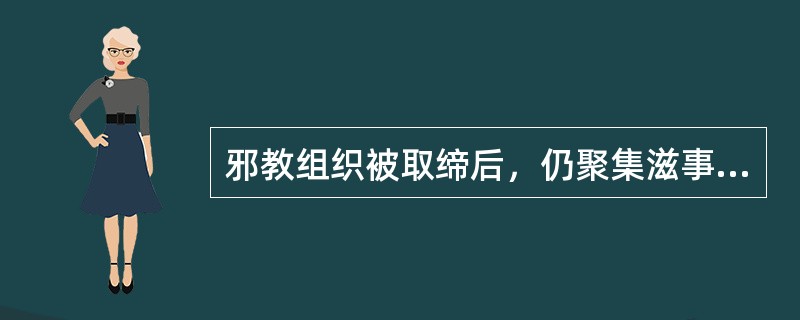 邪教组织被取缔后，仍聚集滋事，公开进行邪教活动，人数达到（）人以上、或还未达到（