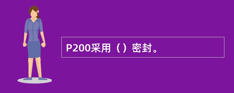 P200采用（）密封。