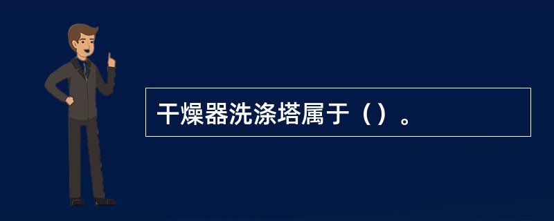 干燥器洗涤塔属于（）。