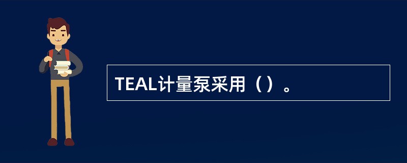 TEAL计量泵采用（）。