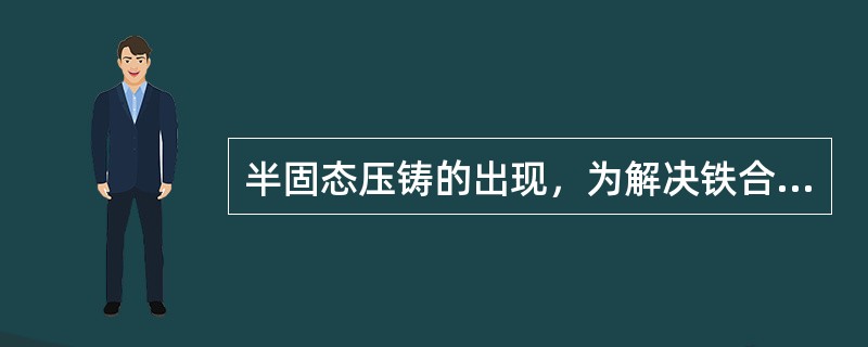 半固态压铸的出现，为解决铁合金压铸模寿命低的问题提出了一个办法，而且对提高压铸件