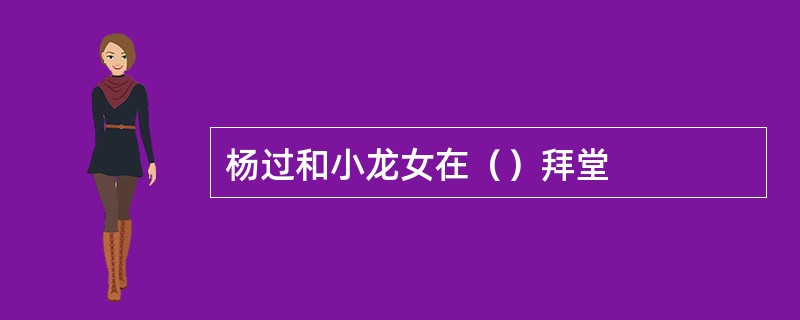杨过和小龙女在（）拜堂