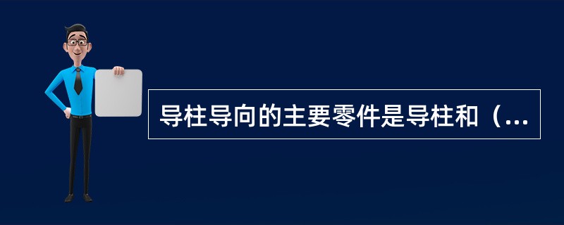 导柱导向的主要零件是导柱和（）。